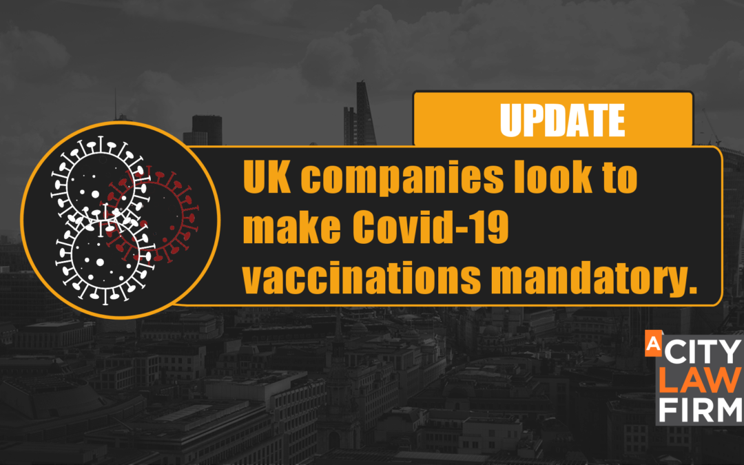 UK companies look to make Covid-19 vaccinations mandatory.