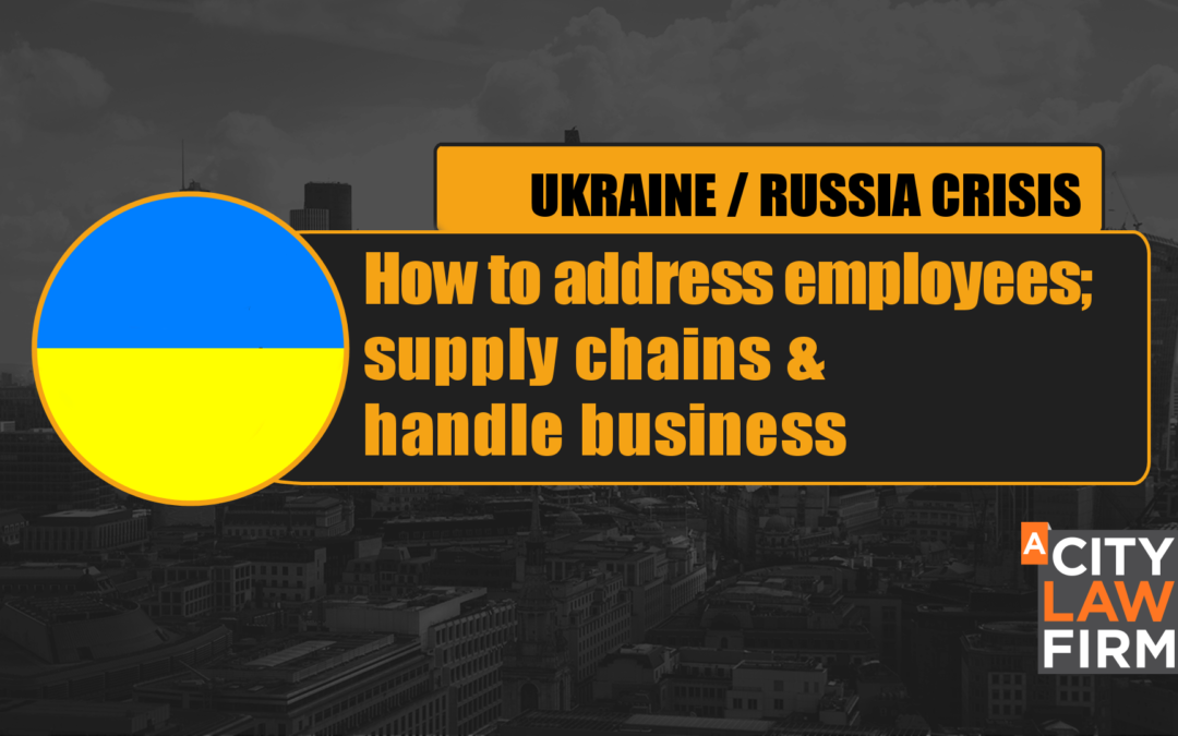 How to address employees; supply chains and handle business disruption due to the Ukraine/Russia crisis.